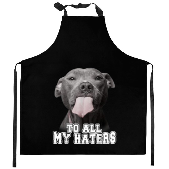 Funny Pitbull To All My Haters Kitchen Aprons