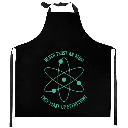 Never trust an Atom - they make up everything Kitchen Aprons
