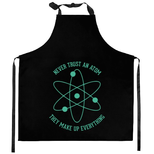 Never trust an Atom - they make up everything Kitchen Aprons