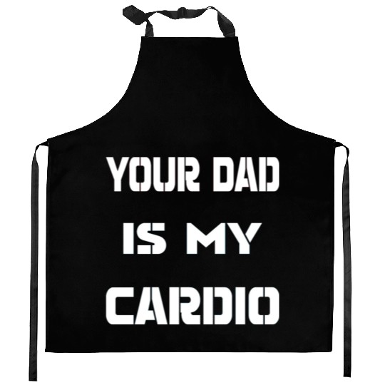 Your dad is my cardio Kitchen Aprons