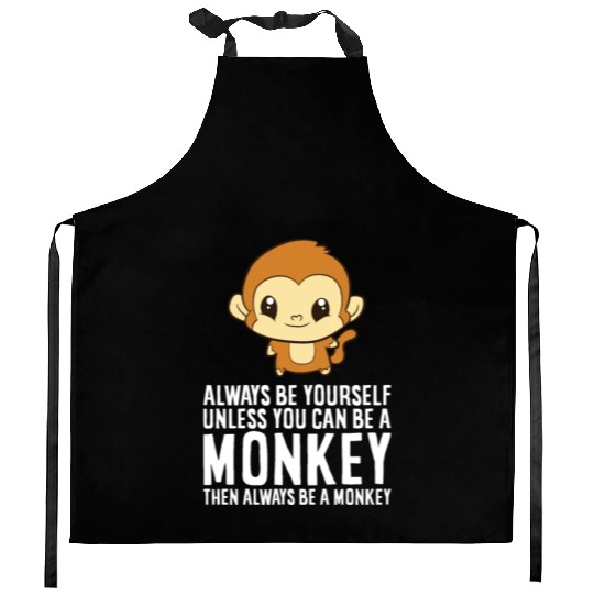Always Be Yourself Unless You Can Be A Monkey Kitchen Aprons