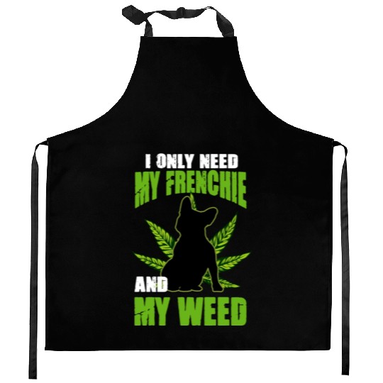 I Only Need My Frenchie And Weed French Bulldog Kitchen Aprons