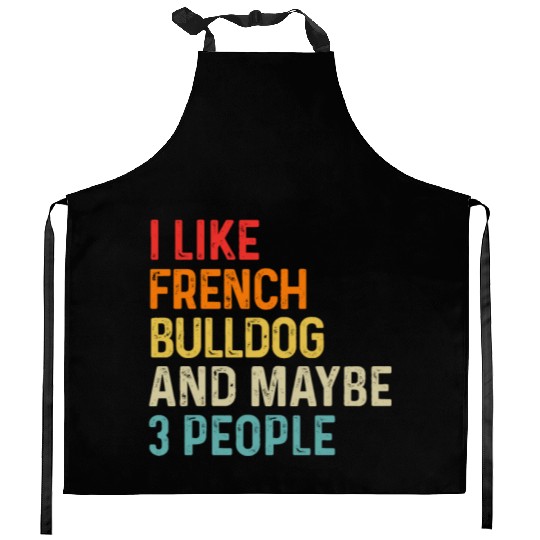 I Like French Bulldog And Maybe 3 People Dog Kitchen Aprons