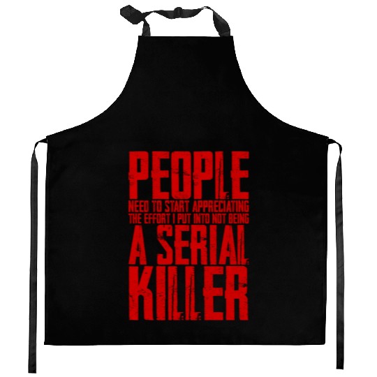 The Effort I Put Into Not Being A Serial Killer 4 Kitchen Aprons