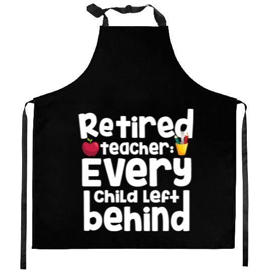 Retired Teacher Every Child Left Behind Retiree Kitchen Aprons