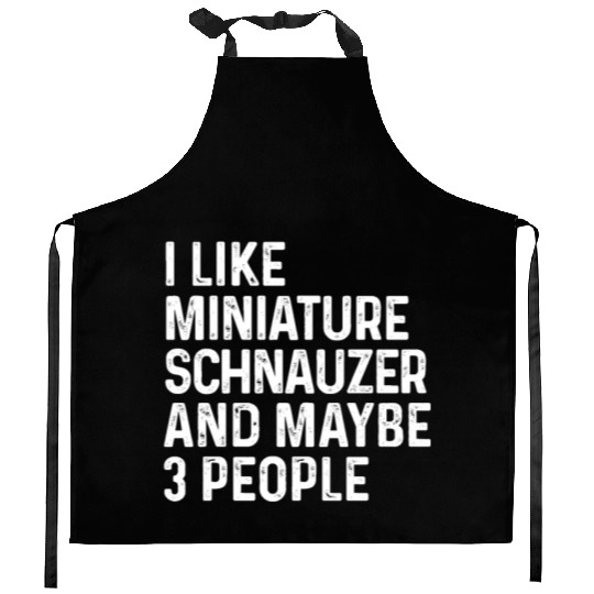 I Like Miniature Schnauzer And Maybe 3 People Dog Kitchen Aprons