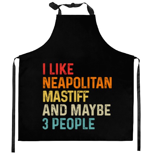 I Like Neapolitan Mastiff And Maybe 3 People Dog Kitchen Aprons
