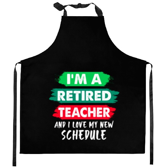 I'm A Retired Teacher And I Love My New Schedule Kitchen Aprons
