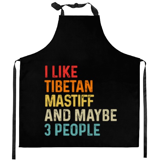 I Like Tibetan Mastiff And Maybe 3 People Dog Kitchen Aprons