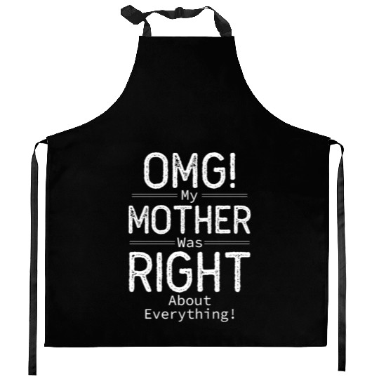 OMG My Mother was Right about Everything Kitchen Aprons