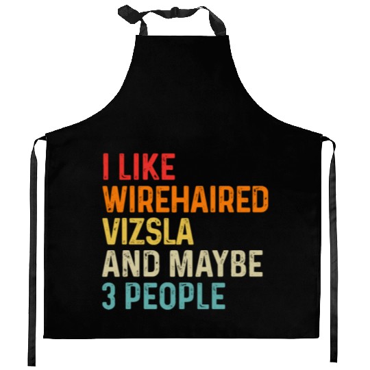 I Like Wirehaired Vizsla And Maybe 3 People Dog Kitchen Aprons