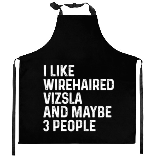 I Like Wirehaired Vizsla And Maybe 3 People Dog Kitchen Aprons
