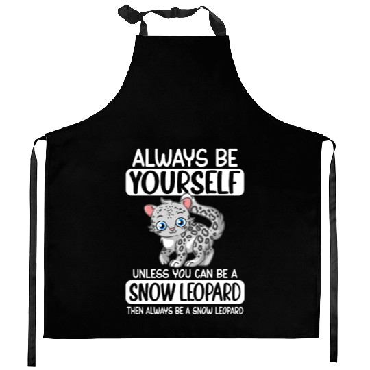 Always Be Yourself Unless You Can Be Snow Leopard Kitchen Aprons