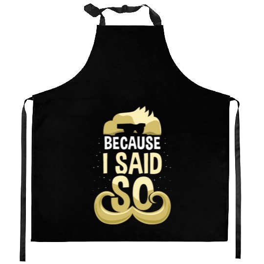 Because I Said So Dad Daddy Father Father's Day Kitchen Aprons