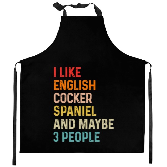 I Like English Cocker Spaniel And Maybe 3 People Kitchen Aprons