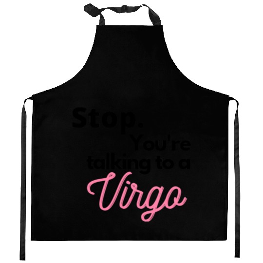 Stop. You're talking to a virgo Kitchen Aprons