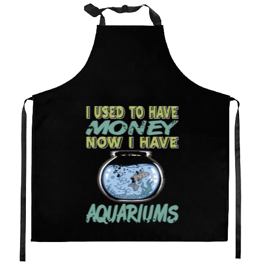 I used to have Money Now I have Aquariums Kitchen Aprons