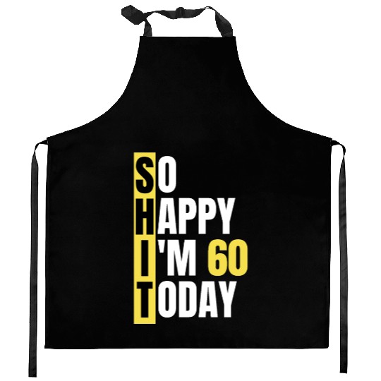 So Happy I'm 60 Today aka S.H.I.T Kitchen Aprons