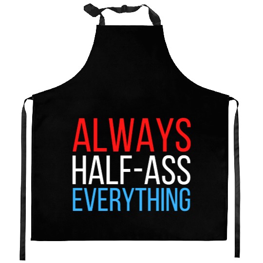ALWAYS HALF-ASS EVERYTHING (Red White & Blue) Kitchen Aprons