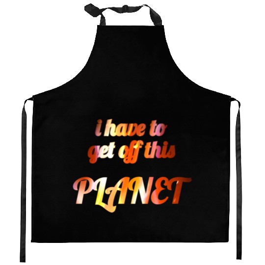 i have to get off this planet Kitchen Aprons