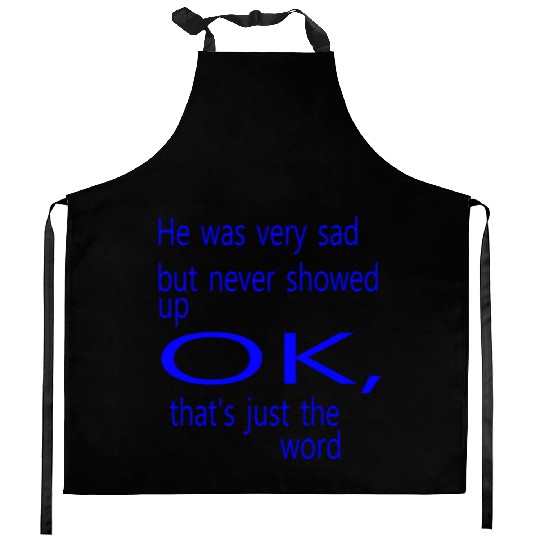 He was very sad but never Kitchen Aprons