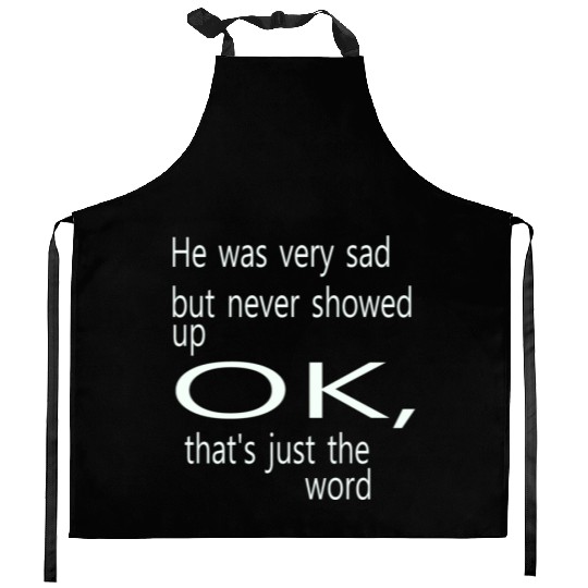 He was very sad but never Kitchen Aprons