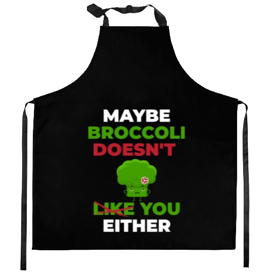 Maybe Broccoli Doesn't Like You Either Kitchen Aprons