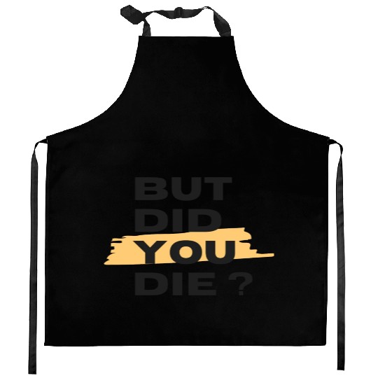 But did you die Kitchen Aprons