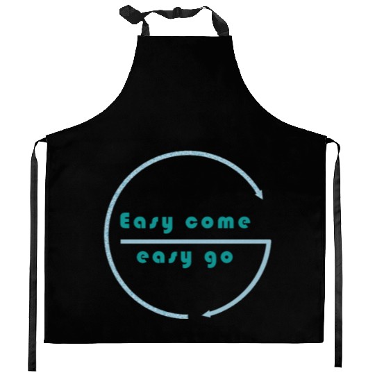 Easy come easy go Kitchen Aprons