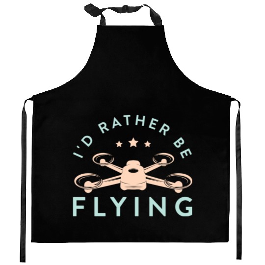 Drone Pilot I'd Rather Be Flying Quadcopter Kitchen Aprons