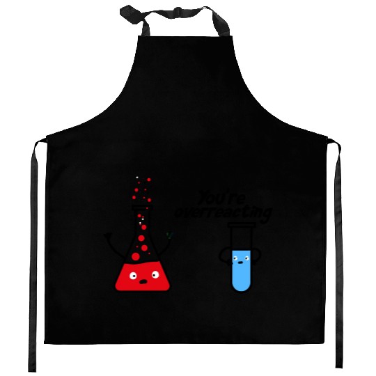 you're overreacting funny chemistry science nerd Kitchen Aprons
