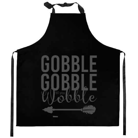Gobble Gobble Til You Wobble Arrow Kitchen Aprons