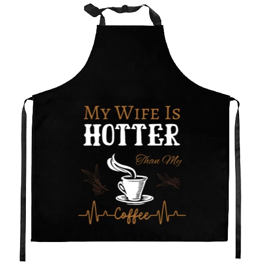 My Wife Is Hotter Than My Coffee Quote Kitchen Aprons