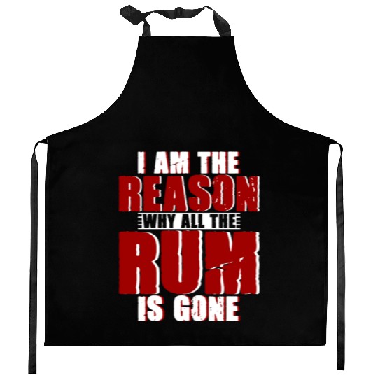 I Am The Reason Why All The Rum Is Gone 4 Kitchen Aprons
