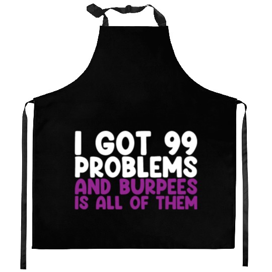 I Got 99 Problems And Burpees Is All Of Them Kitchen Aprons