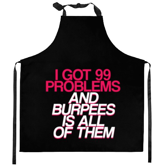 I Got 99 Problems And Burpees Is All Of Them 2 Kitchen Aprons