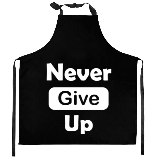 Never give up Kitchen Aprons