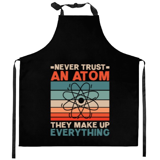 Never Trust An Atom They Make Up Everything Kitchen Aprons