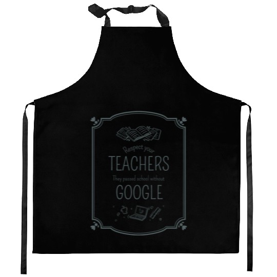 Respect your teacher They passed school w/o Google Kitchen Aprons