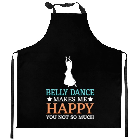 Belly Dance Makes Me Happy You Not So Much Kitchen Aprons