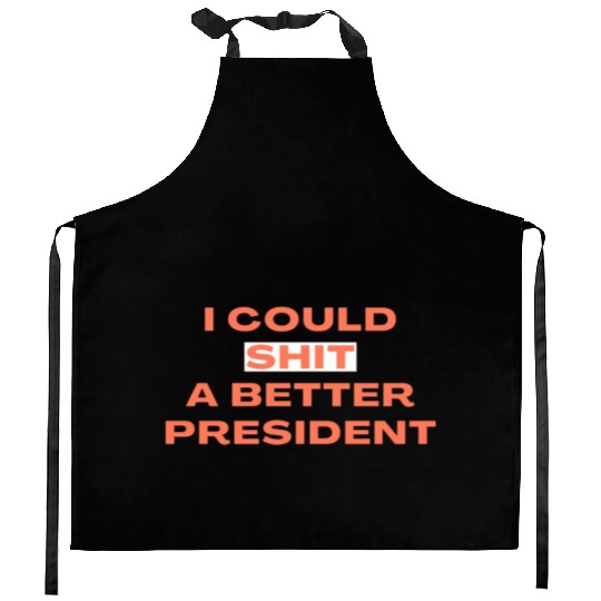 I Could Shit A Better President Kitchen Aprons