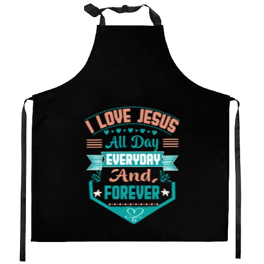 i love jesus all day every day and forever Kitchen Aprons