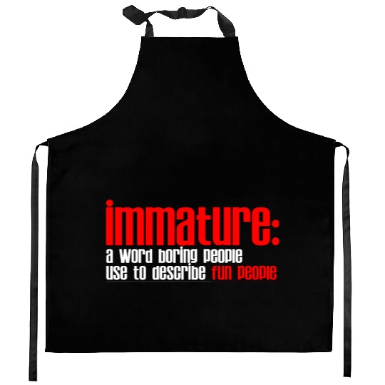 Immature A Word People Use To Describe Fun People2 Kitchen Aprons