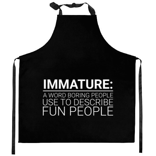 Immature A Word People Use To Describe Fun People1 Kitchen Aprons