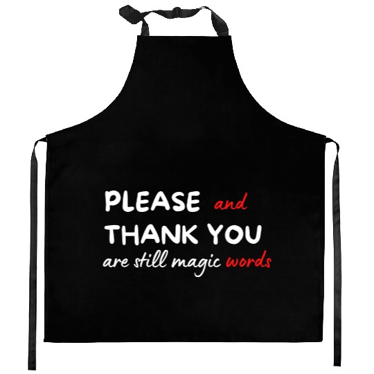 Please and Thank You Are Still Magic Words Kitchen Aprons