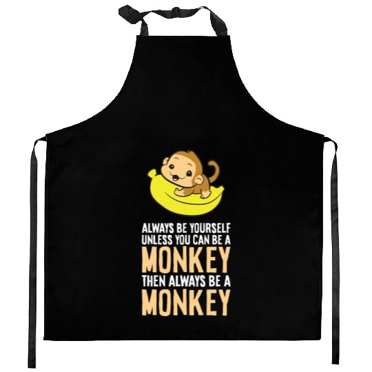 Always Be Yourself Unless You Can Be A Monkey Kitchen Aprons