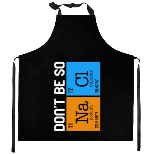 Chemical Element Na Cl Kitchen Aprons, Don't Be So Salty