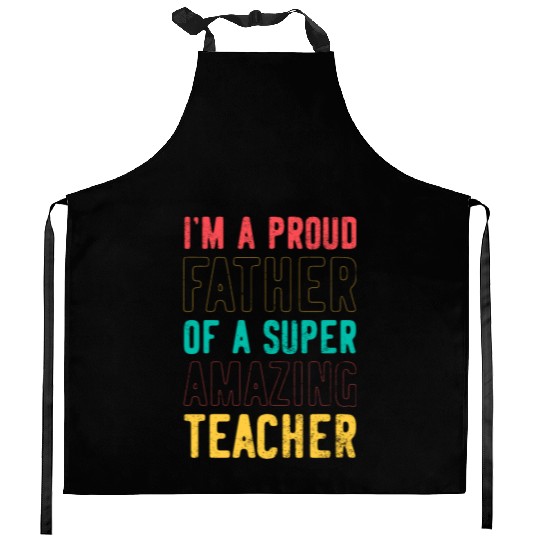 I m a proud father of a super amazing teacher Kitchen Aprons