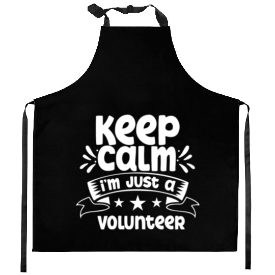 Keep Calm I'm Just A Volunteer Unpaid Volunteering Kitchen Aprons