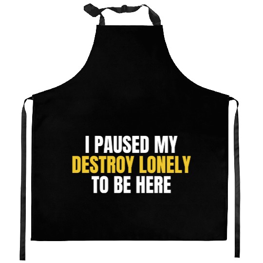I Paused My Destroy Lonely To Be Here Kitchen Aprons